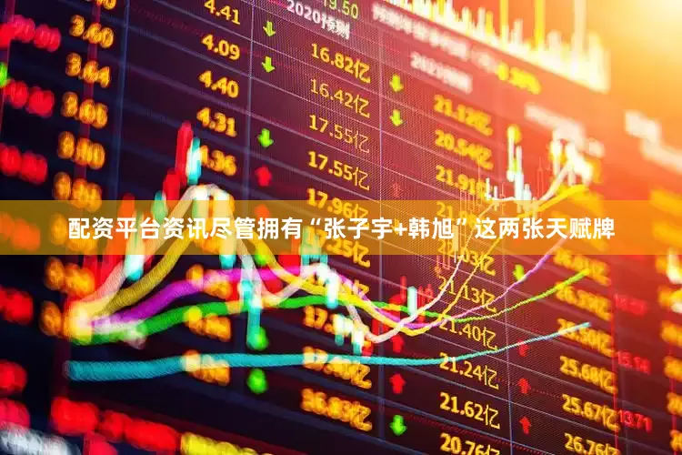 配资平台资讯尽管拥有“张子宇+韩旭”这两张天赋牌